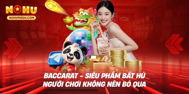Baccarat - Siêu phẩm bất hủ người chơi không nên bỏ qua