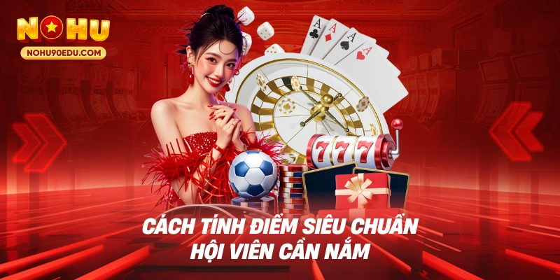 Cách tính điểm siêu chuẩn hội viên cần nắm