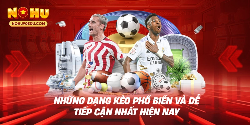 Những dạng kèo phổ biến và dễ tiếp cận nhất hiện nay